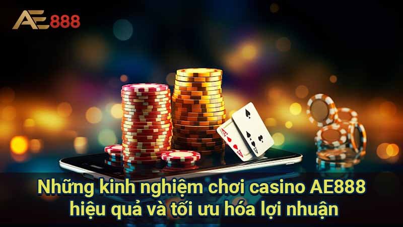 nhung-kinh-nghiem-choi-casino-ae888-hieu-qua-va-toi-uu-hoa-loi-nhuan