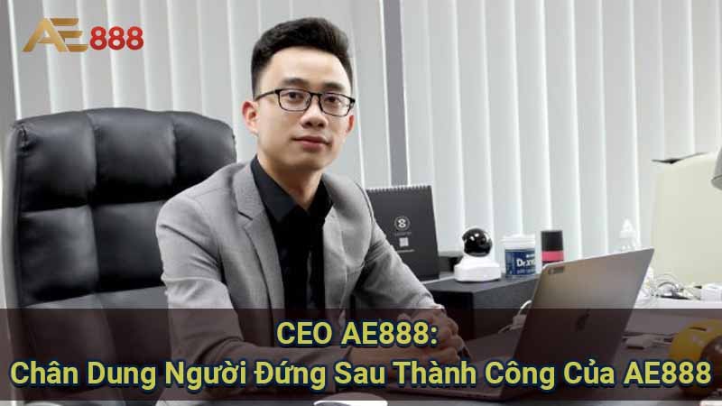 ceo-ae888:-chan-dung-nguoi-dung-sau-thanh-cong-cua-ae888